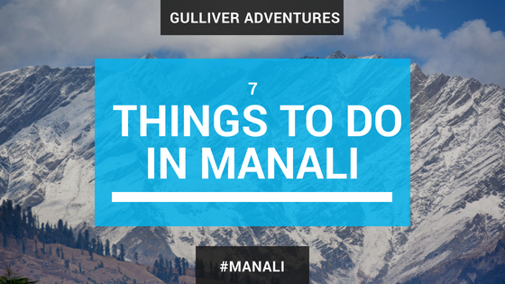 7 things to do in manali gulliver adventures